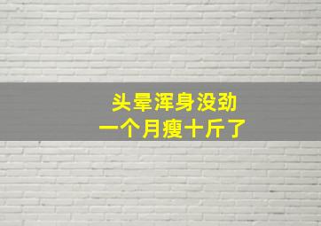 头晕浑身没劲一个月瘦十斤了