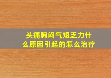 头痛胸闷气短乏力什么原因引起的怎么治疗