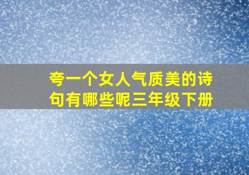 夸一个女人气质美的诗句有哪些呢三年级下册