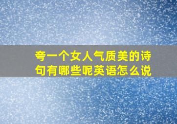 夸一个女人气质美的诗句有哪些呢英语怎么说