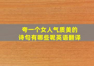 夸一个女人气质美的诗句有哪些呢英语翻译