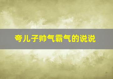 夸儿子帅气霸气的说说