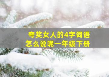 夸奖女人的4字词语怎么说呢一年级下册