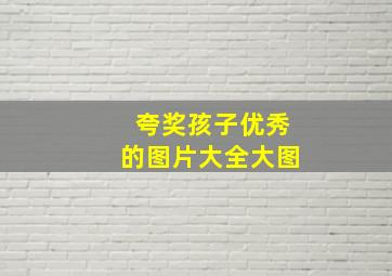 夸奖孩子优秀的图片大全大图