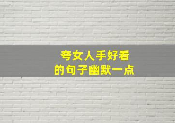 夸女人手好看的句子幽默一点