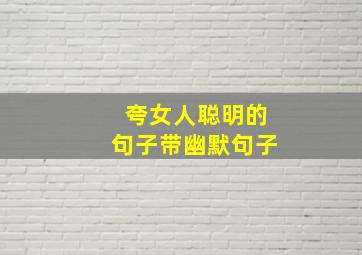 夸女人聪明的句子带幽默句子