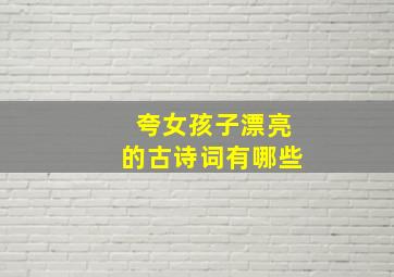 夸女孩子漂亮的古诗词有哪些