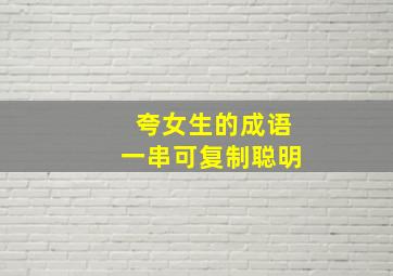 夸女生的成语一串可复制聪明