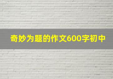 奇妙为题的作文600字初中