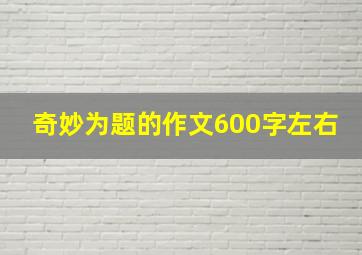 奇妙为题的作文600字左右