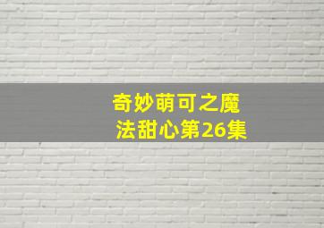 奇妙萌可之魔法甜心第26集