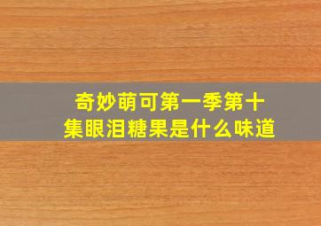 奇妙萌可第一季第十集眼泪糖果是什么味道