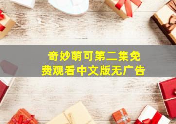 奇妙萌可第二集免费观看中文版无广告