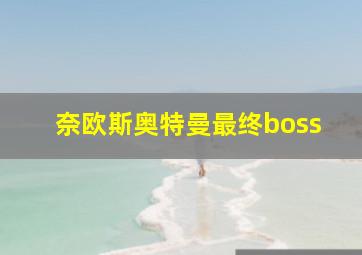 奈欧斯奥特曼最终boss