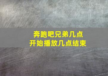 奔跑吧兄弟几点开始播放几点结束