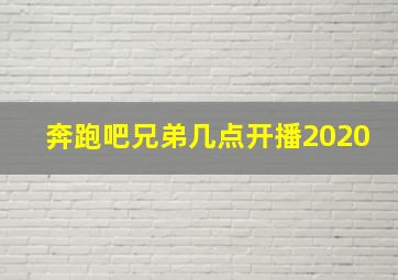 奔跑吧兄弟几点开播2020