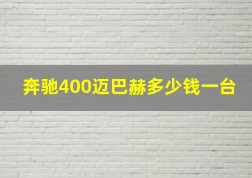 奔驰400迈巴赫多少钱一台