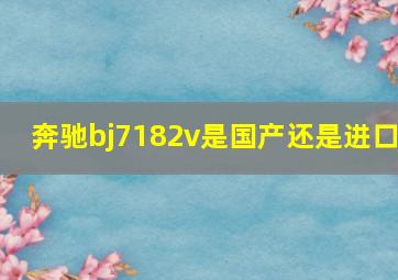 奔驰bj7182v是国产还是进口