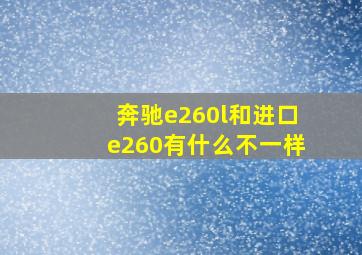 奔驰e260l和进口e260有什么不一样