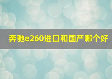 奔驰e260进口和国产哪个好