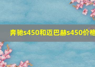 奔驰s450和迈巴赫s450价格