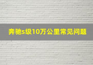 奔驰s级10万公里常见问题