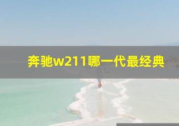 奔驰w211哪一代最经典