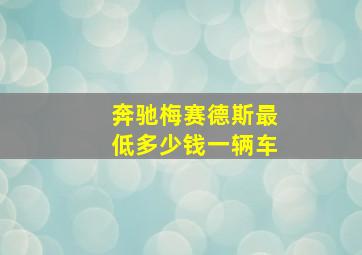 奔驰梅赛德斯最低多少钱一辆车