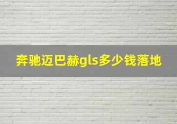 奔驰迈巴赫gls多少钱落地