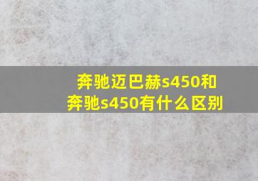 奔驰迈巴赫s450和奔驰s450有什么区别