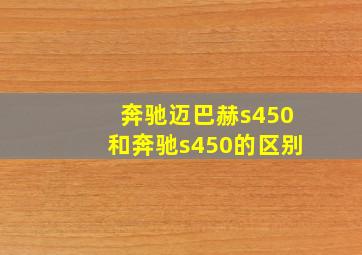 奔驰迈巴赫s450和奔驰s450的区别