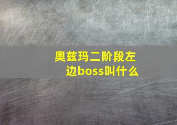 奥兹玛二阶段左边boss叫什么