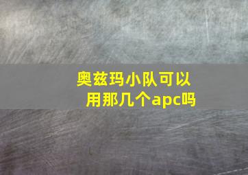 奥兹玛小队可以用那几个apc吗