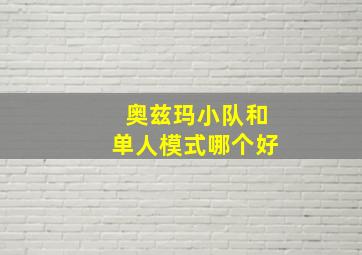 奥兹玛小队和单人模式哪个好