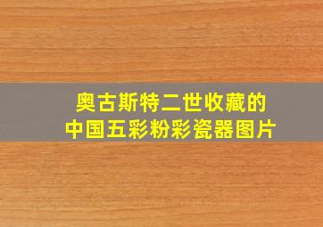 奥古斯特二世收藏的中国五彩粉彩瓷器图片