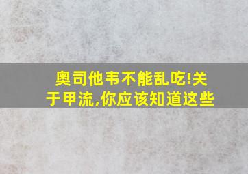 奥司他韦不能乱吃!关于甲流,你应该知道这些