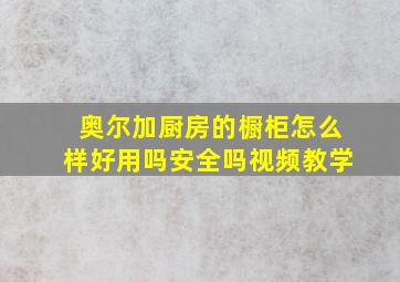 奥尔加厨房的橱柜怎么样好用吗安全吗视频教学