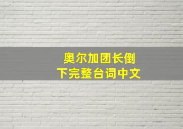 奥尔加团长倒下完整台词中文