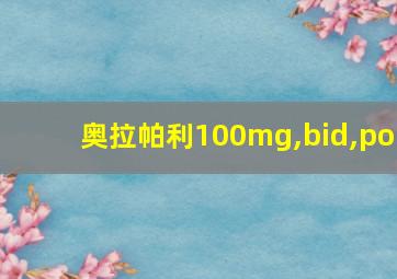 奥拉帕利100mg,bid,po