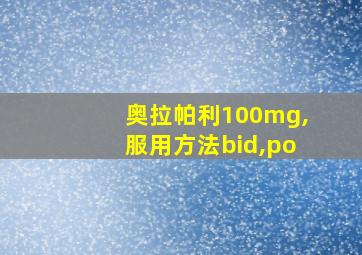 奥拉帕利100mg,服用方法bid,po