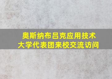 奥斯纳布吕克应用技术大学代表团来校交流访问