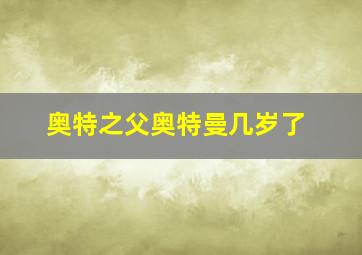 奥特之父奥特曼几岁了