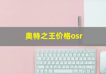 奥特之王价格osr