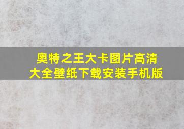 奥特之王大卡图片高清大全壁纸下载安装手机版