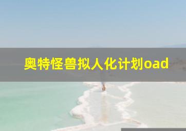 奥特怪兽拟人化计划oad