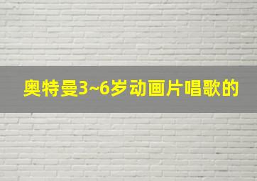 奥特曼3~6岁动画片唱歌的