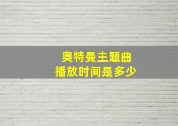 奥特曼主题曲播放时间是多少