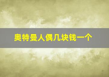 奥特曼人偶几块钱一个