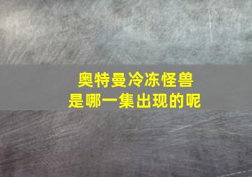 奥特曼冷冻怪兽是哪一集出现的呢