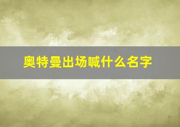 奥特曼出场喊什么名字